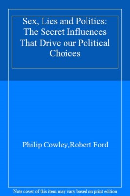 s**, Lies and Politics: The Secret Influences T, Cowley, Ford..