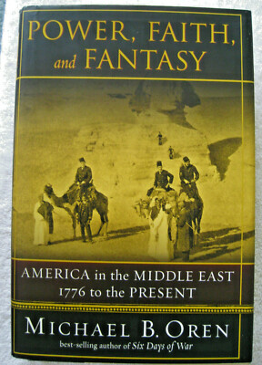 Power, Faith and Fantasy : America in the Middle East, 1776 to the Present 2007