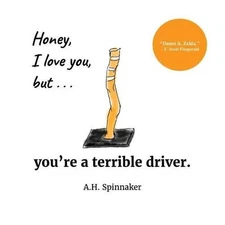 Honey, I Love You, But You're A Terrible Driver by A.H. Spinnaker (English) Pape