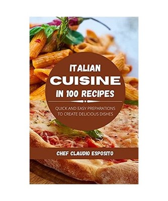 Italian cuisine in 100 recipes: quick and easy preparations to create delicious 