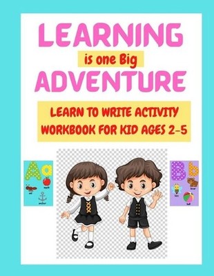 Learning Is One Big Adventure: Learn to Write Activity Book for Kid Ages 2-5 by