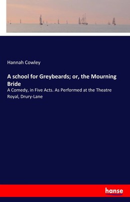 A school for Greybeards; or, the Mourning Bride Hannah Cowley Taschenbuch 92 S.