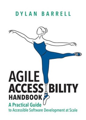 Agile Accessibility Handbook: A Practical Guide to Accessible Software De - GOOD
