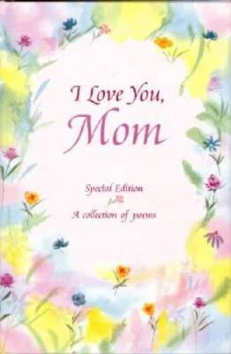 I Love You, Mom: Poems about Life's Greatest Gift...Having a Mom Like You - GOOD