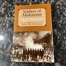 SOLDIERS OF MISFORTUNE: THE SOMERVELL AND MIER EXPEDITIONS By Sam W. Haynes