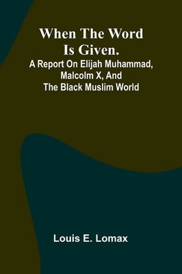 Louis E. Lomax | When The Word Is Given.; A Report On Elijah Muhammad,...