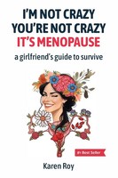 I'm Not Crazy, You're Not Crazy It's Menopause-A Girlfriend's Guide To Survive