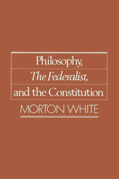 Morton Gabriel White | Philosophy, The Federalist, And The Constitution | Buch-image