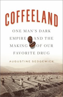 Coffeeland : One Man's Dark Empire and the Making of Our Favorite