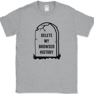Delete My Browser History T-Shirt Funny Dead Humor Joke Novelty Tee
