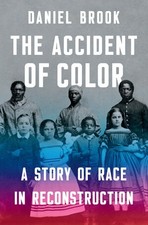 The Accident of Color: A Story of Race in Reconstruction by Brook, Daniel