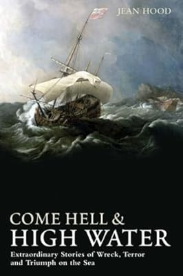 Come Hell and High Water: Extraordinary Stories of Wreck, Terror and Triumph on 