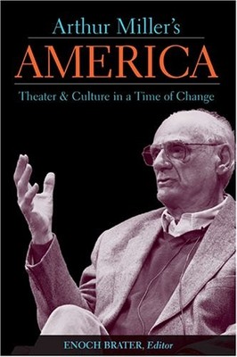 ARTHUR MILLER'S AMERICA: THEATER AND CULTURE IN A TIME OF By Enoch Brater *NEW*