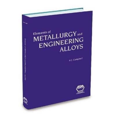 Elements of Metallurgy and Engineering Alloys by Flake C. Campbell (2008,...