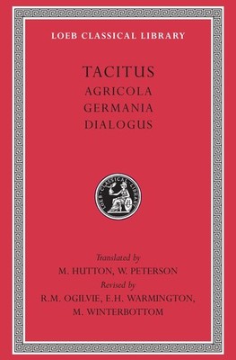 Tacitus: I, Agricola. Germania. Dialogus (Loeb Classical Library)
