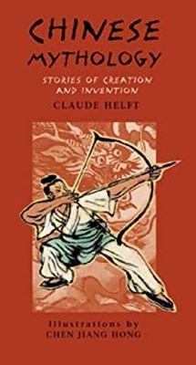 Chinese Mythology : Stories of Creation and Invention Hardcover C