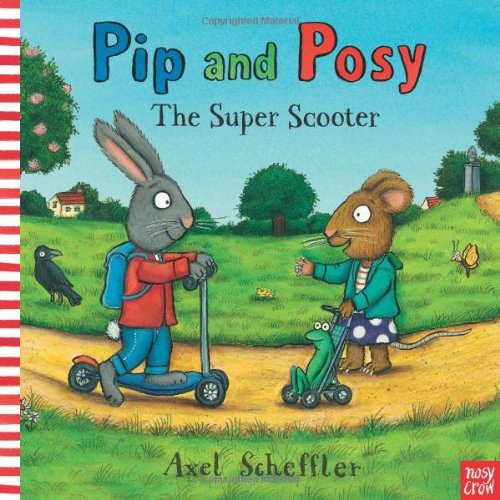 Pip and Posy: The Super Scooter (Pip & Posy) By Axel Scheffler