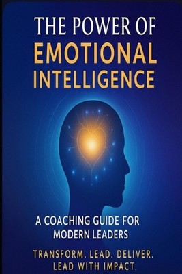The Power of Emotional Intelligence: A Coaching Guide for Modern Leaders by Essa