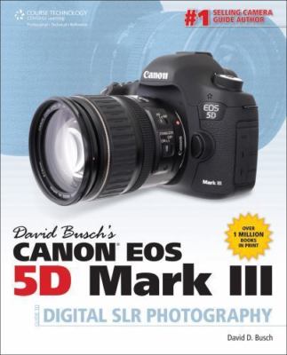 David Buschs Canon EOS 5D Mark III Guide to Digital SLR Photography, Busch, Davi