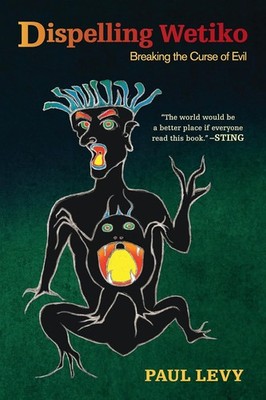 Dispelling Wetiko: Breaking the Curse of Evil [Paperback] Levy, Paul