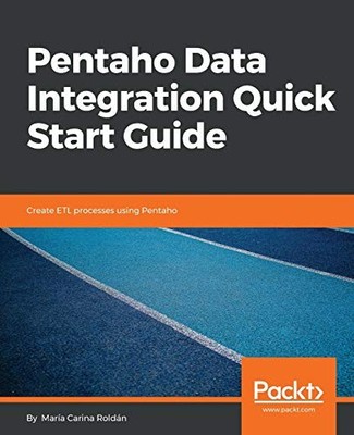 Pentaho Data Integration Quick Start Guide : Create ETL Processes Using ...