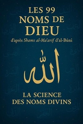 Les 99 Noms de Dieu d'aprs Shams al-Marif d'al-Bn: La science des Noms divins by