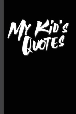 My Kid's Quotes: Best gift idea for mom or dad to remember all the quotes of you