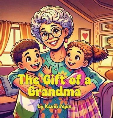 The Gift of a Grandma by Kevin M. Pepin Hardcover Book