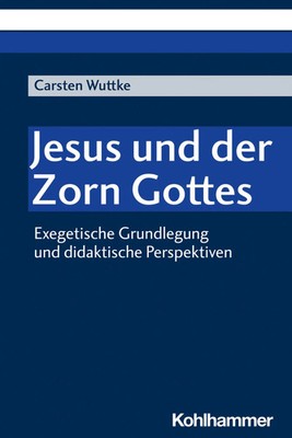 Jesus und der Zorn Gottes | Exegetische Grundlegung und didaktische Perspektiven