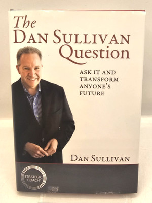 The Dan Sullivan Question Ask It And Transform Anyone's Future Hardcover