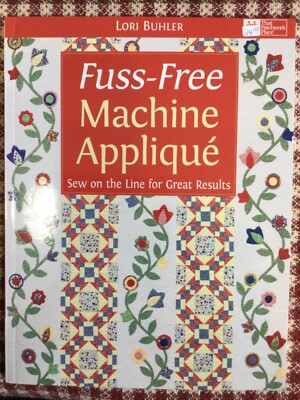 Fuss-Free Machine Appliqu : Sew on the Line for Great Results by Lori Buhler...