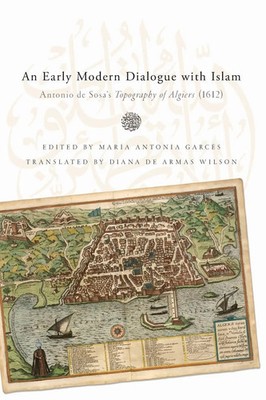 Early Modern Dialogue with Islam Antonio de Sosa's Topography of Algiers (1612)