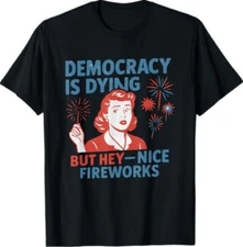 Funny Democracy Is Dying But Hey Nice Fireworks 4th Of July T-Shirt