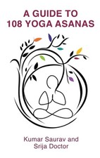 A Guide to 108 Yoga Asanas by Kumar Saurav Hardcover Book