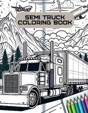 Semi truck coloring book: Roaring Wheels and Colorful Adventures FOR ADULTS AND