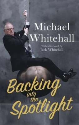 Backing into the Spotlight: A Memoir by Michael Whitehall: New
