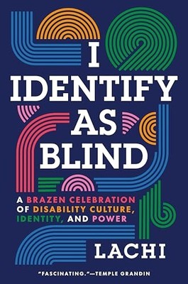 I Identify as Blind: A Brazen Celebration of Disability Culture, Identity, and
