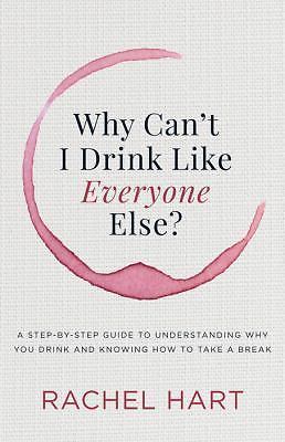 Why Can't I Drink Like Everyone Else: A Step-by-Step Guide to Understanding Why