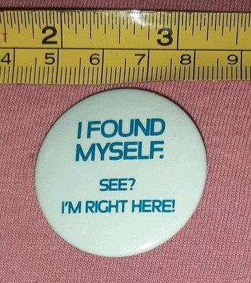 FUNNY Novelty I Found Myself. See? I'm Right Here! Button Pin Pinback