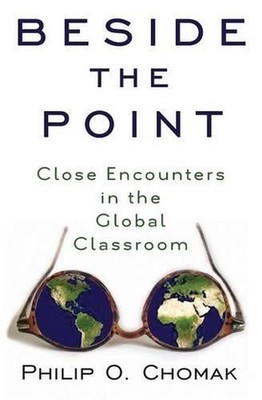 Beside the Point: Close Encounters in the Global Classroom by Philip O. Chomak (