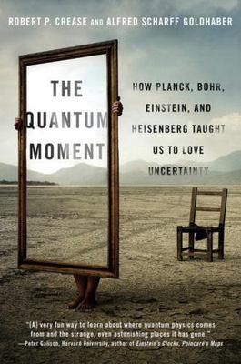 Quantum Moment: How Planck, Bohr, Einstein, and Heisenberg Taught Us to Love...