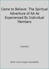 Came to Believe: The Spiritual Adventure of AA As Experienced By Individual...