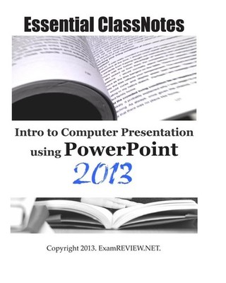Essential ClassNotes Intro to Computer Presentation using PowerPoint 2013 by Exa