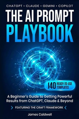 The AI Prompt Playbook: Master AI Prompt Engineering with 140 Ready-to-Use Templ
