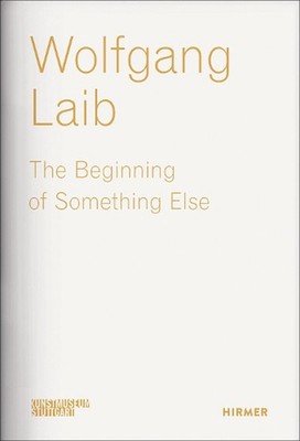 Wolfgang Laib: The Beginning of Something Else by Kunstmuseum Stuttgart Paperbac