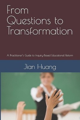 From Questions to Transformation: A Practitioner's Guide to Inquiry-Based Educat
