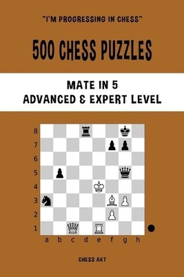 Chess Akt 500 Chess Puzzles, Mate in 5, Advanced and Expert Level (Taschenbuch)