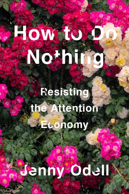 How To Do Nothing Resisting the Attention Economy by Jenny Odell (Hardback Book)