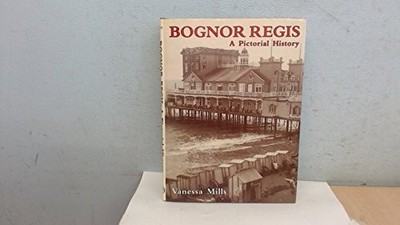 Bognor Regis: A Pictorial History (Pictorial histor by Mills, Vanessa 0850339758