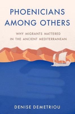 Phoenicians among Others: Why Migrants Mattered in the Ancient Mediterranean by 